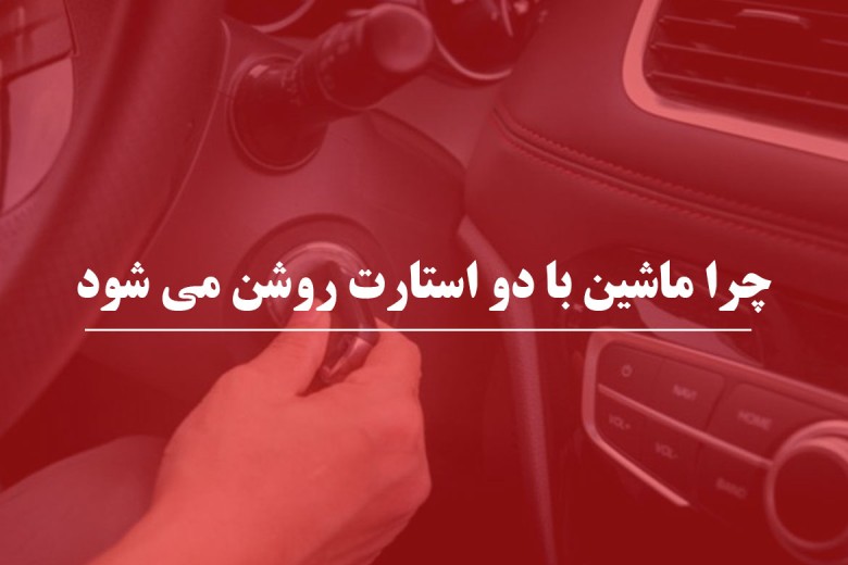 چرا ماشین با دو استارت روشن می شود ؟