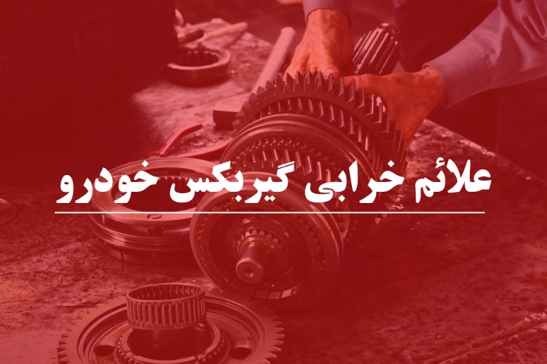 تشخیص علائم خرابی و صدای غیرعادی گیربکس خودرو